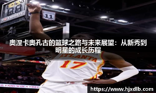 奥涅卡奥孔古的篮球之路与未来展望：从新秀到明星的成长历程